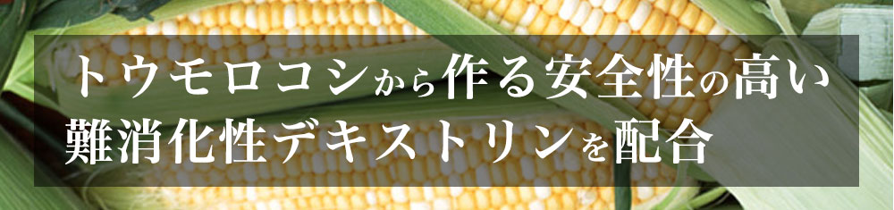 トウモロコシから作る安全性の高い難消化性デキストリンを配合